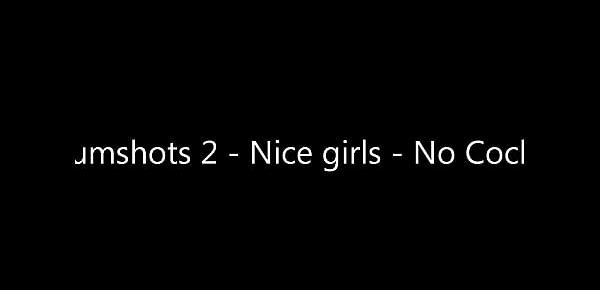  Cumshots 2 - Nice girls - No Cocks